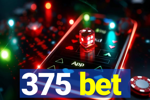 375 bet