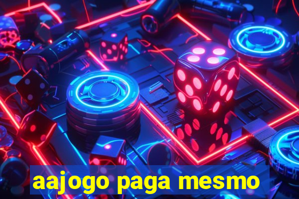 aajogo paga mesmo