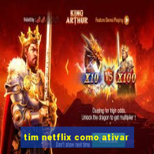 tim netflix como ativar