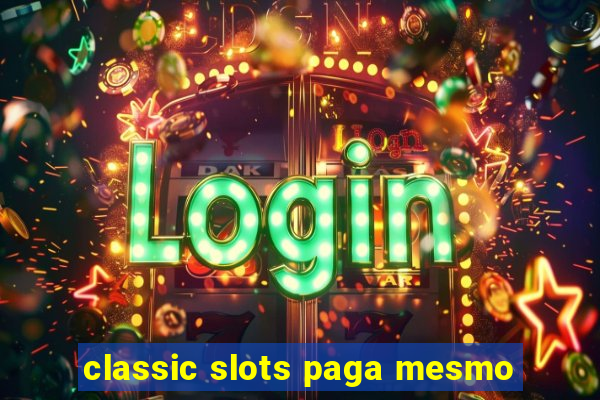 classic slots paga mesmo