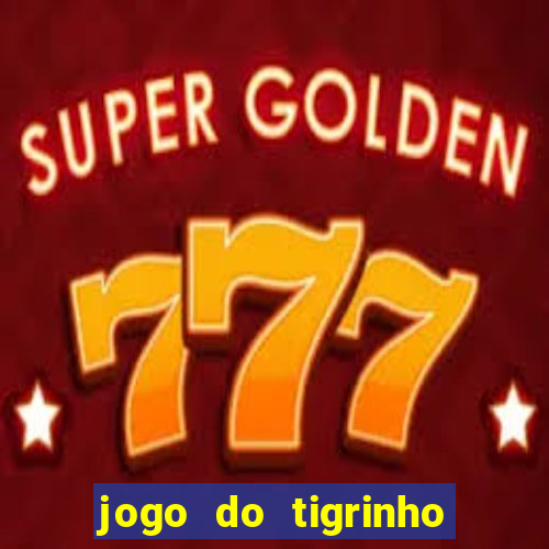 jogo do tigrinho sem deposito