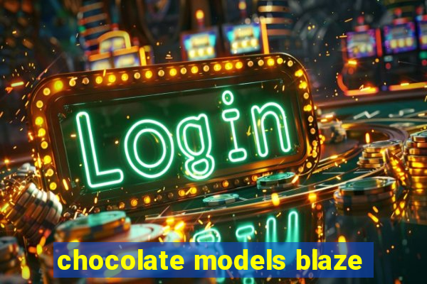 chocolate models blaze