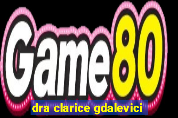 dra clarice gdalevici