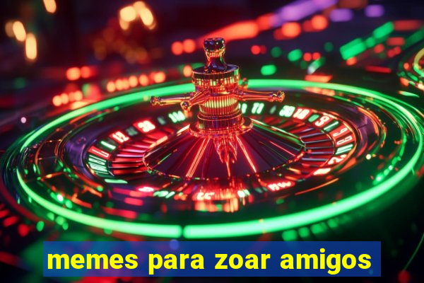 memes para zoar amigos