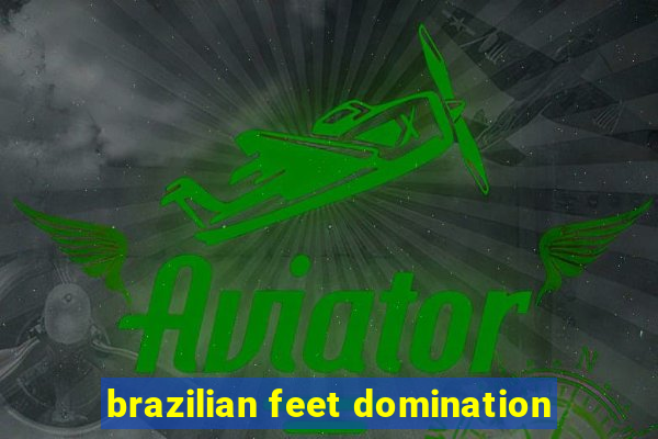 brazilian feet domination