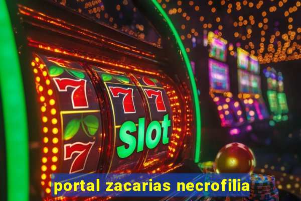 portal zacarias necrofilia