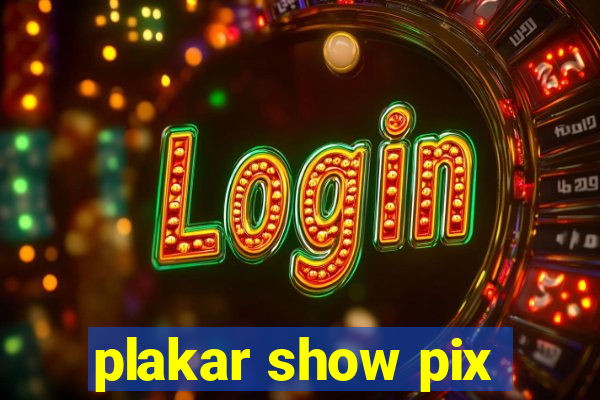 plakar show pix