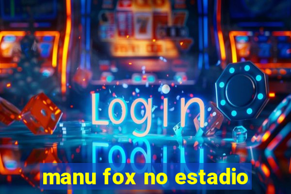 manu fox no estadio