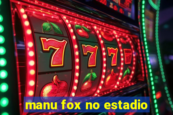 manu fox no estadio