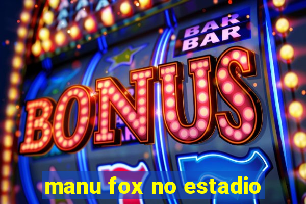 manu fox no estadio