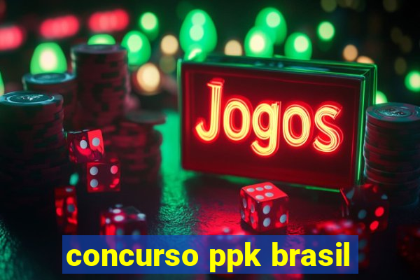 concurso ppk brasil