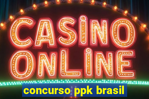 concurso ppk brasil