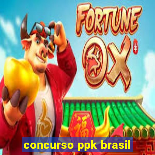 concurso ppk brasil