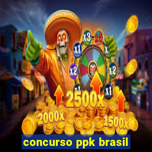 concurso ppk brasil