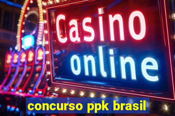 concurso ppk brasil