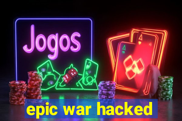 epic war hacked