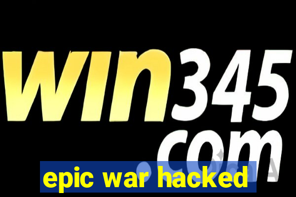 epic war hacked