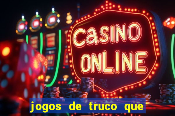 jogos de truco que ganha dinheiro