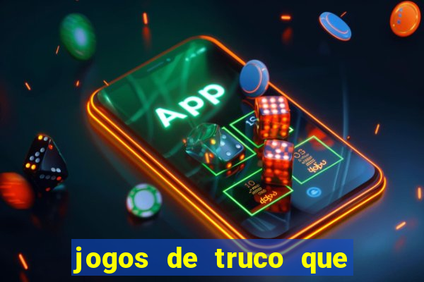 jogos de truco que ganha dinheiro