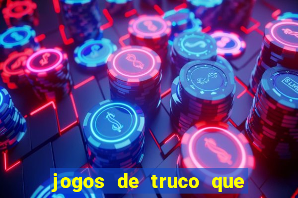 jogos de truco que ganha dinheiro