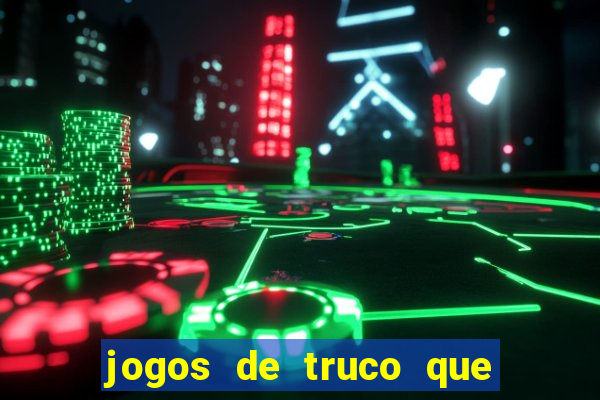 jogos de truco que ganha dinheiro