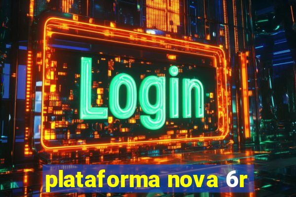 plataforma nova 6r