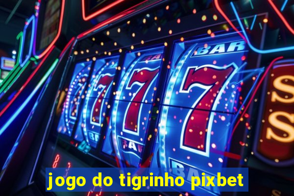 jogo do tigrinho pixbet