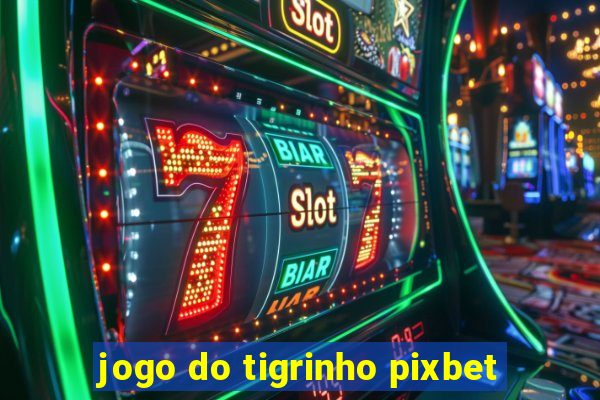 jogo do tigrinho pixbet