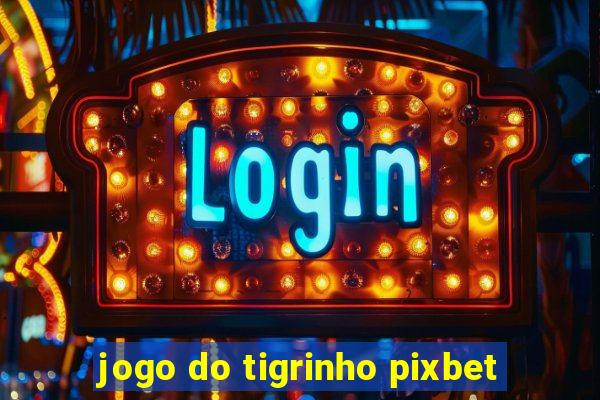 jogo do tigrinho pixbet