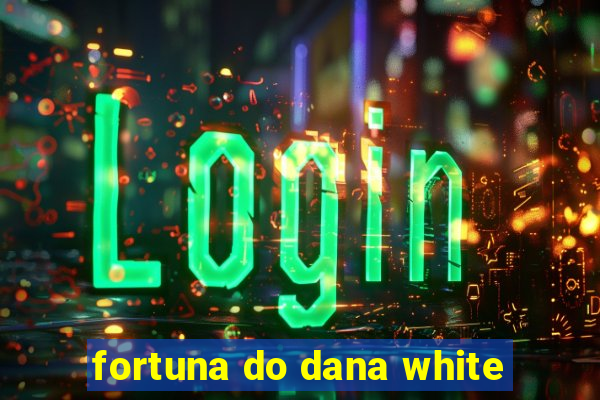 fortuna do dana white