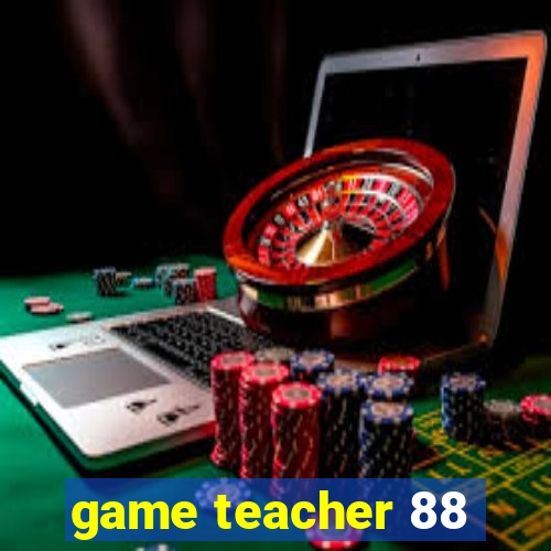 game teacher 88