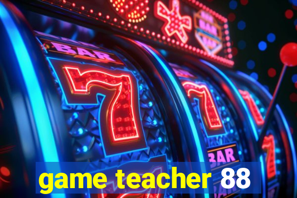 game teacher 88