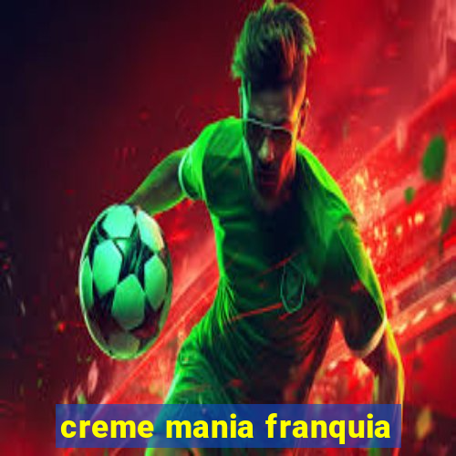 creme mania franquia