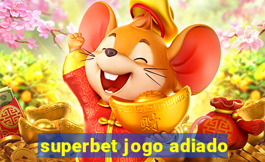 superbet jogo adiado