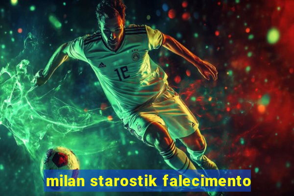 milan starostik falecimento