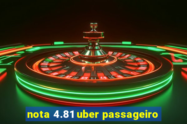 nota 4.81 uber passageiro