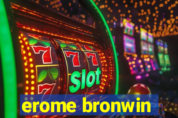 erome bronwin