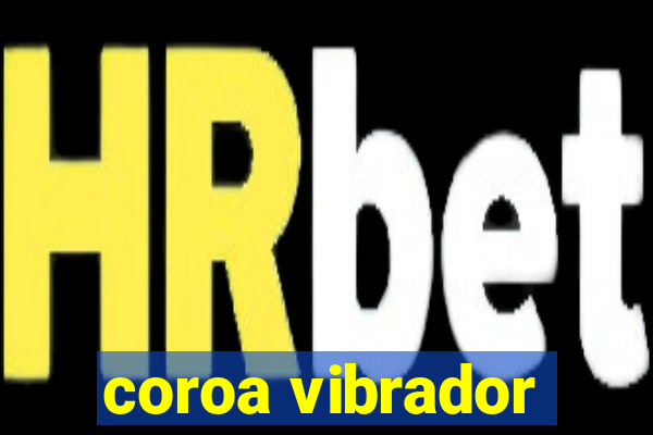 coroa vibrador