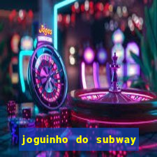 joguinho do subway surf que ganha dinheiro de verdade