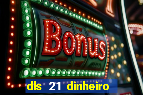 dls 21 dinheiro infinito download