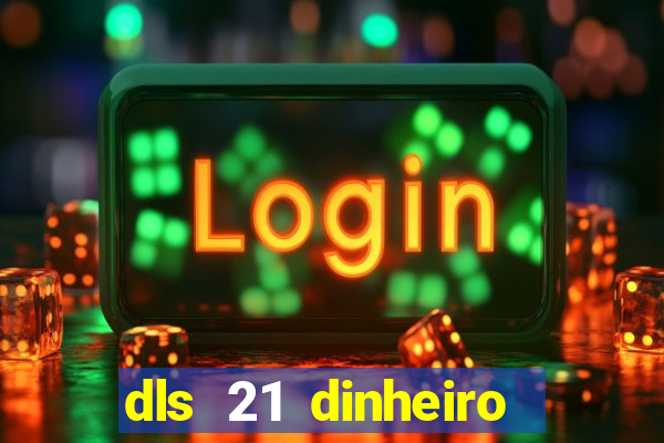 dls 21 dinheiro infinito download