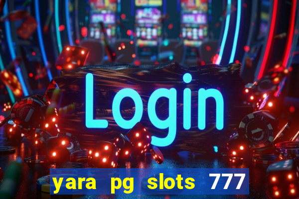 yara pg slots 777 paga mesmo