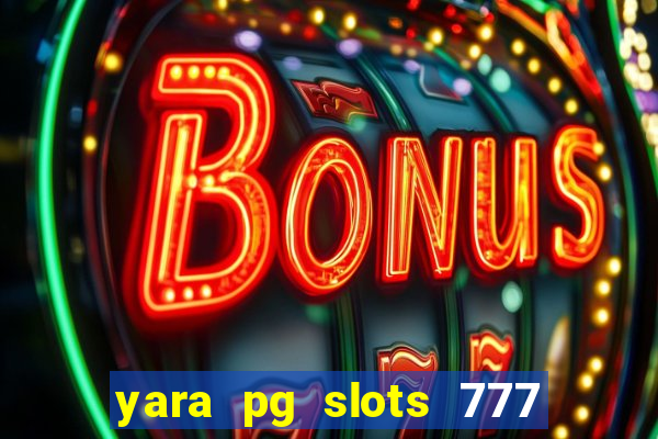 yara pg slots 777 paga mesmo