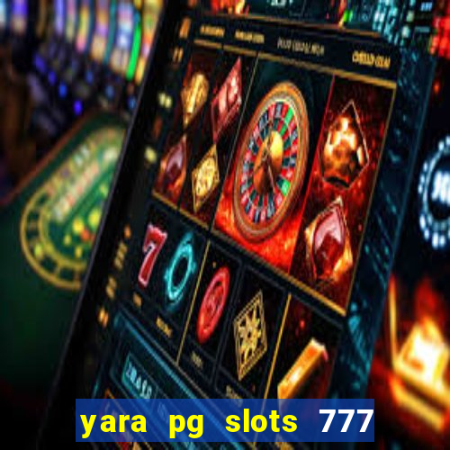 yara pg slots 777 paga mesmo