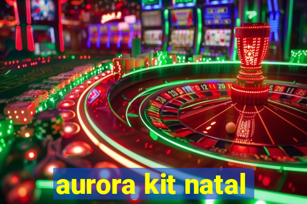 aurora kit natal