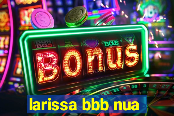 larissa bbb nua