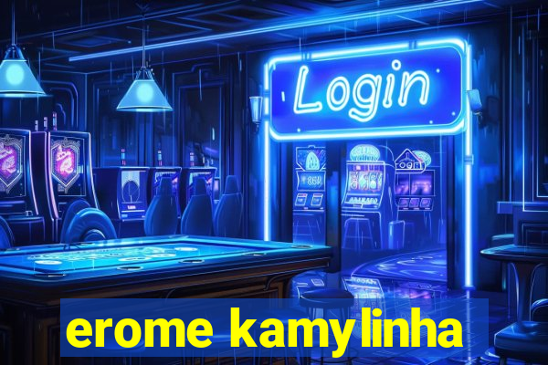 erome kamylinha