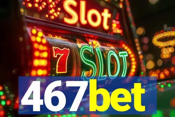 467bet