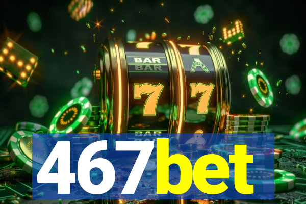 467bet