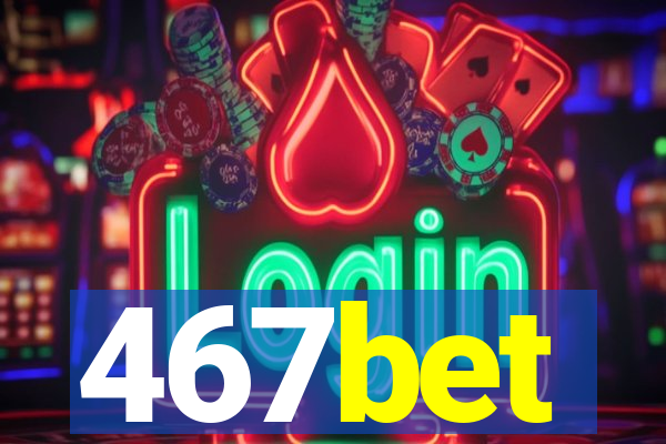 467bet